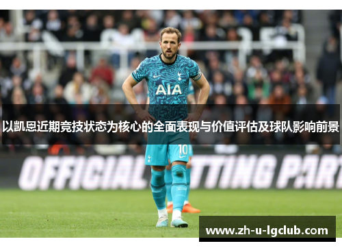 以凯恩近期竞技状态为核心的全面表现与价值评估及球队影响前景 以凯恩近期竞技状态为核心的全面表现与价值评估及球队影响前景