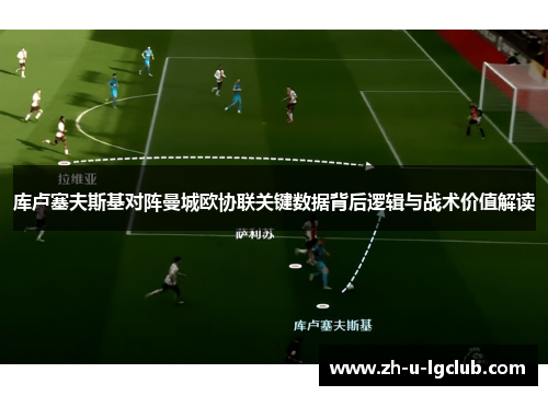 库卢塞夫斯基对阵曼城欧协联关键数据背后逻辑与战术价值解读 库卢塞夫斯基对阵曼城欧协联关键数据背后逻辑与战术价值解读