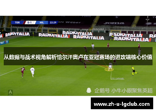 从数据与战术视角解析恰尔汗奥卢在亚冠赛场的进攻端核心价值 从数据与战术视角解析恰尔汗奥卢在亚冠赛场的进攻端核心价值