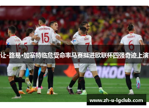 让-路易·加塞特临危受命率马赛挺进欧联杯四强奇迹上演 让-路易·加塞特临危受命率马赛挺进欧联杯四强奇迹上演