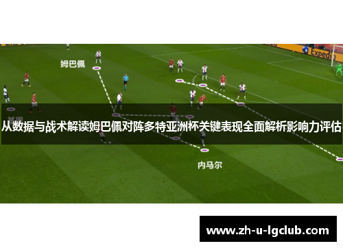 从数据与战术解读姆巴佩对阵多特亚洲杯关键表现全面解析影响力评估 从数据与战术解读姆巴佩对阵多特亚洲杯关键表现全面解析影响力评估