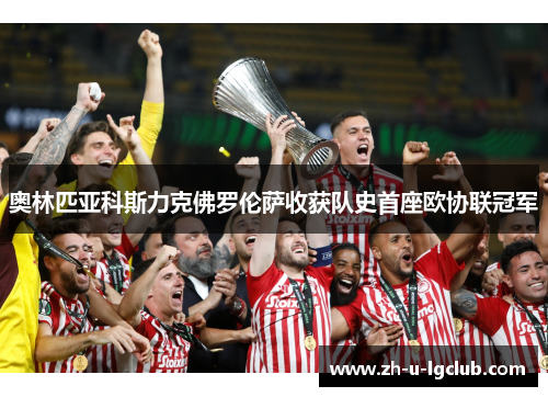 奥林匹亚科斯力克佛罗伦萨收获队史首座欧协联冠军 奥林匹亚科斯力克佛罗伦萨收获队史首座欧协联冠军
