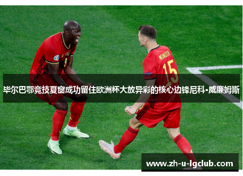 毕尔巴鄂竞技夏窗成功留住欧洲杯大放异彩的核心边锋尼科·威廉姆斯 毕尔巴鄂竞技夏窗成功留住欧洲杯大放异彩的核心边锋尼科·威廉姆斯